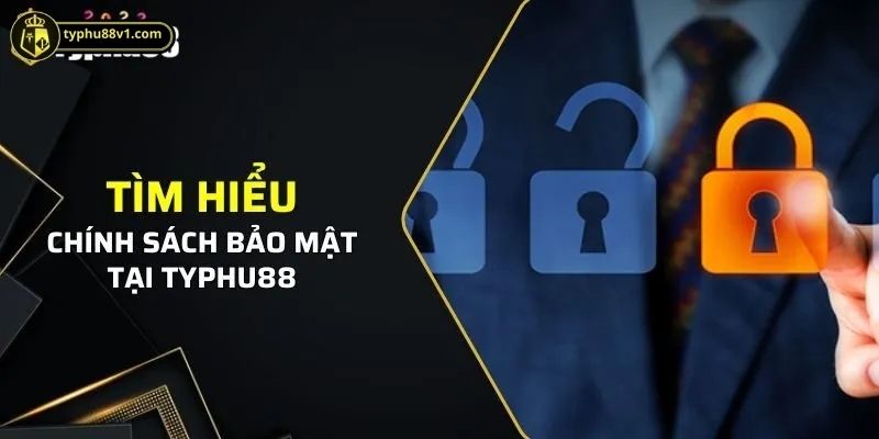 Nội dung trong chính sách bảo mật TYPHU88 là gì?