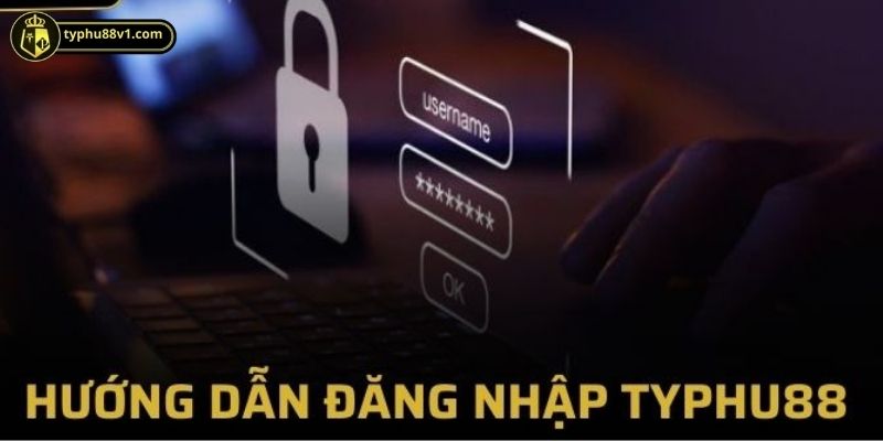 Hướng dẫn từng bước cách đăng nhập vào TYPHU88 một cách chi tiết