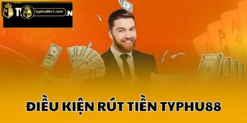 Điều kiện cần thiết để rút tiền từ TYPHU88