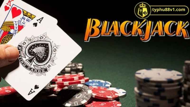 BLACKJACK TYPHU88 LÀ GÌ? CHIẾN THUẬT ĐÁNH BẠC TỪ CAO THỦ