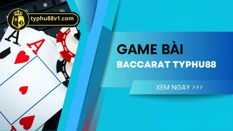 Baccarat TYPHU88 - Trò Chơi Bài Hấp Dẫn Mọi Thời Đại