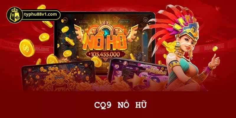 Giới thiệu game Nổ hũ CQ9 cực hot trên thị trường game trực tuyến