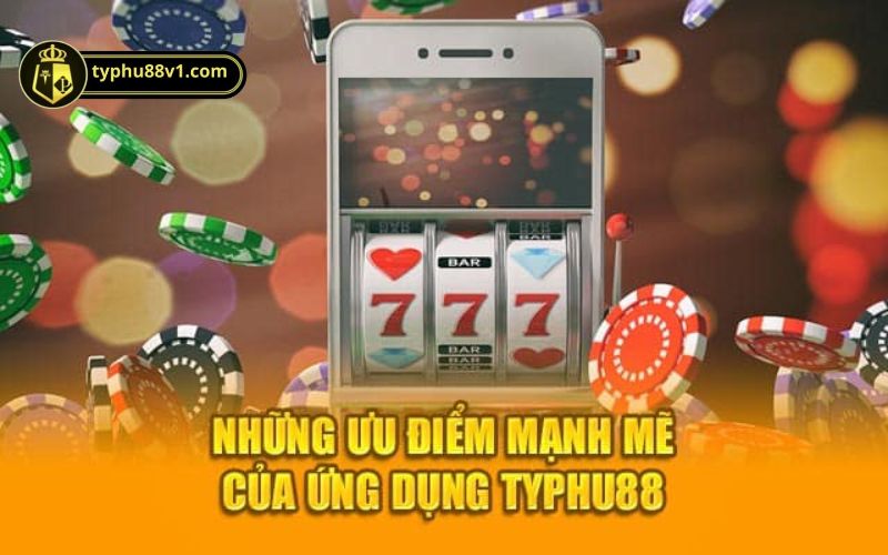 Ưu điểm khi sử dụng ứng dụng TYPHU88